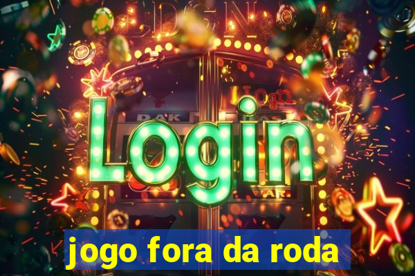 jogo fora da roda